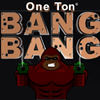 One Ton Bang Bang